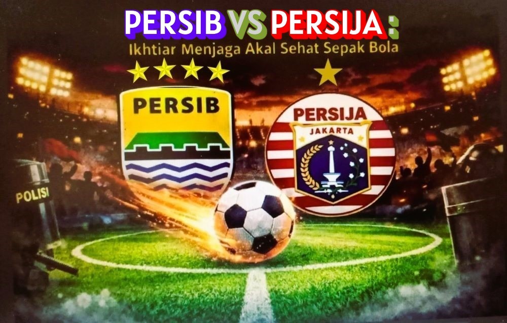 PERSIB VS PERSIJA Ikhtiar Menjaga Akal Sehat Sepak Bola KOSAPOIN.COM