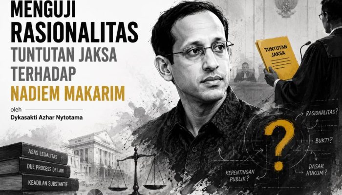 MENGUJI RASIONALITAS TUNTUTAN JAKSA TERHADAP NADIEM MAKARIM