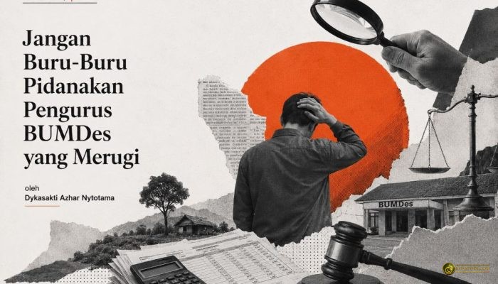 Jangan Buru Buru Pidanakan Pengurus BUMDes yang Merugi