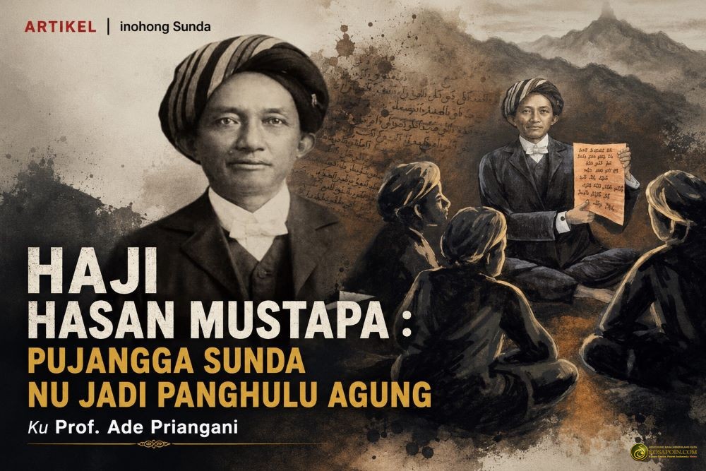 HAJI HASAN MUSTAPA : PUJANGGA SUNDA NU JADI PANGHULU AGUNG